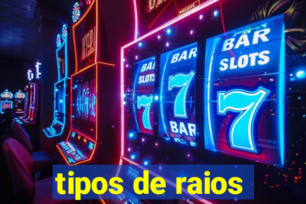 tipos de raios